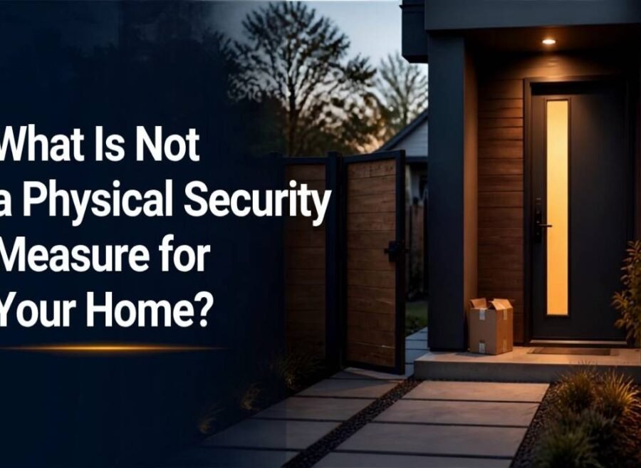 What Is Not a Physical Security Measure for Your Home